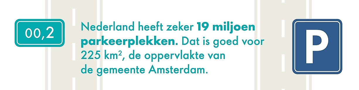 00,2 Nederland heeft zeker 19 miljoen parkeerplekken. Dat is goed voor 225 km2, de oppervlakte van de gemeente Amsterdam